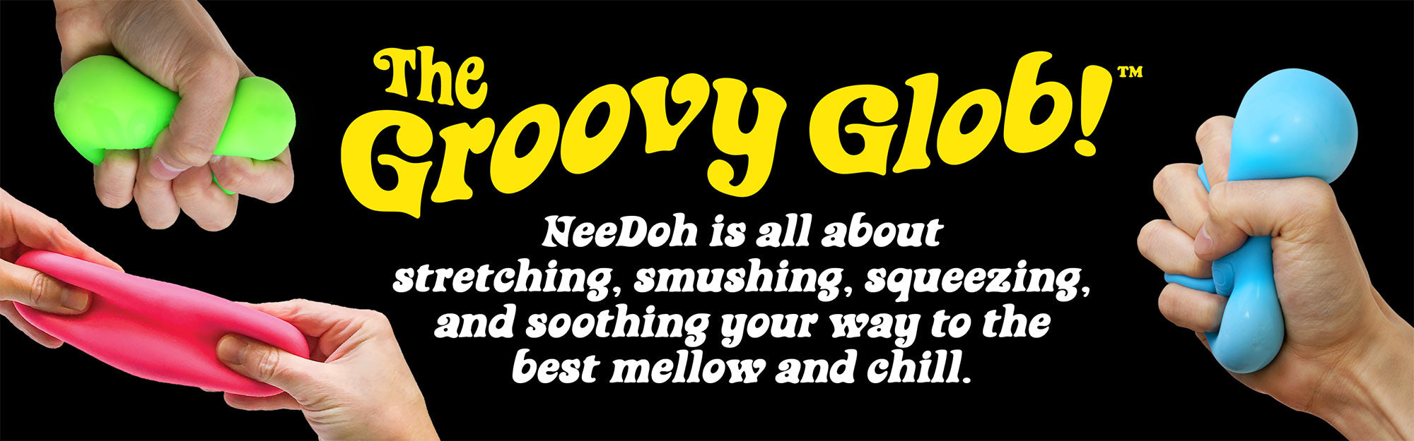 The Groovy Glob: NeeDoh is all about stretching, smushing, squeezing, and soothing your way to the best mellow and chill.